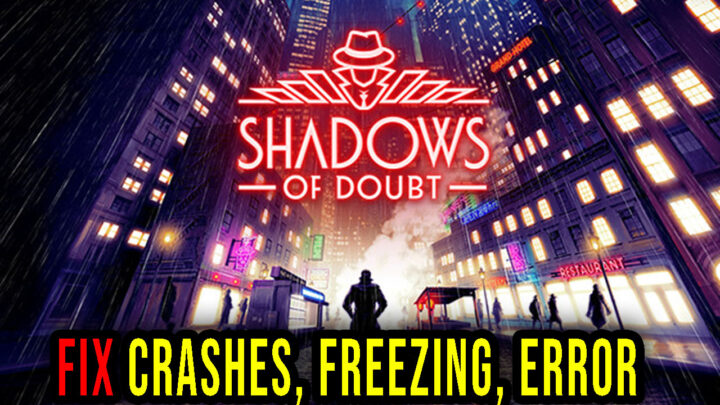 Shadows of Doubt – Crashes, freezing, error codes, and launching problems – fix it!
