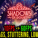 Shadows of Doubt - Lags, stuttering issues and low FPS - fix it!