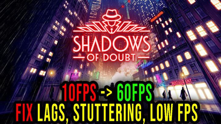 Shadows of Doubt – Lags, stuttering issues and low FPS – fix it!