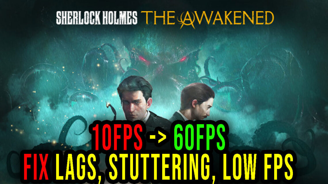 Sherlock Holmes The Awakened – Lags, stuttering issues and low FPS – fix it!