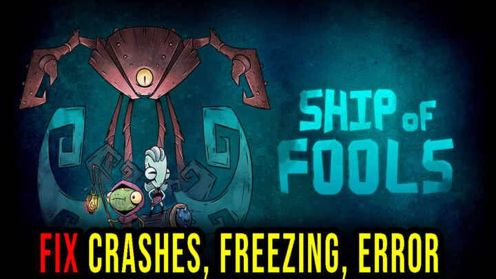 Ship of Fools – Crashes, freezing, error codes, and launching problems – fix it!