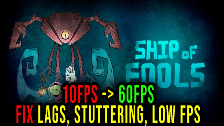 Ship of Fools – Lags, stuttering issues and low FPS – fix it!