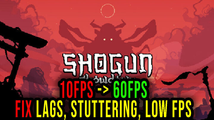 Shogun Showdown – Lags, stuttering issues and low FPS – fix it!