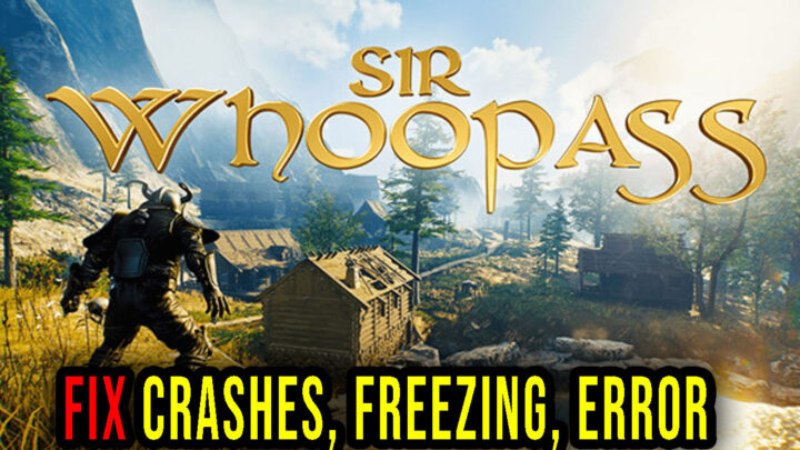 Sir Whoopass – Crashes, freezing, error codes, and launching problems – fix it!