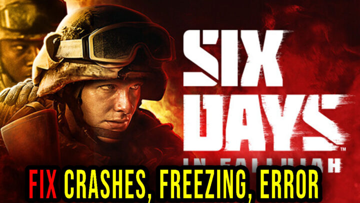 Six Days in Fallujah – Crashes, freezing, error codes, and launching problems – fix it!