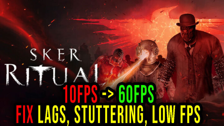 Sker Ritual – Lags, stuttering issues and low FPS – fix it!