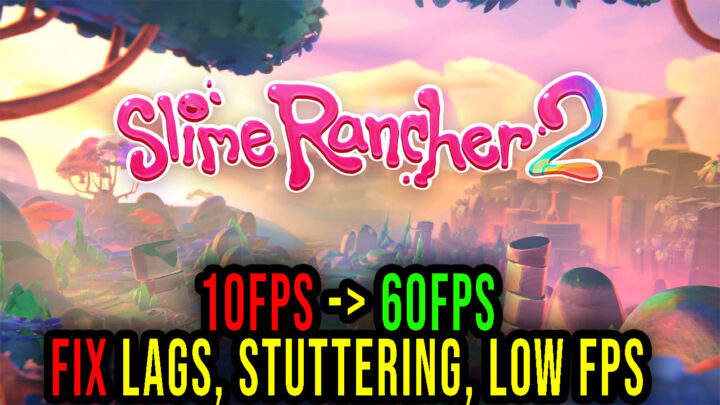 Slime Rancher 2 – Lags, stuttering issues and low FPS – fix it!