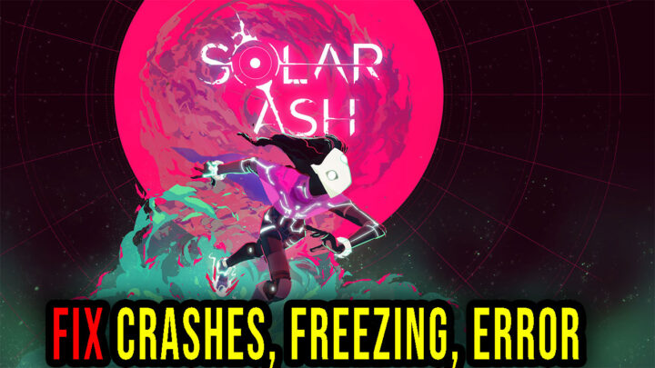 Solar Ash – Crashes, freezing, error codes, and launching problems – fix it!
