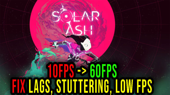 Solar Ash – Lags, stuttering issues and low FPS – fix it!