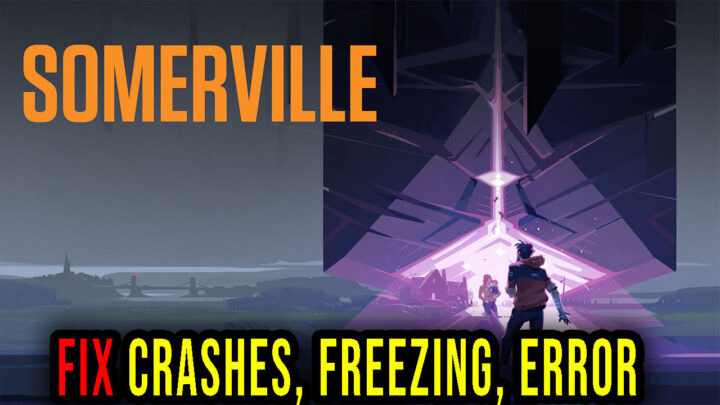 Somerville – Crashes, freezing, error codes, and launching problems – fix it!