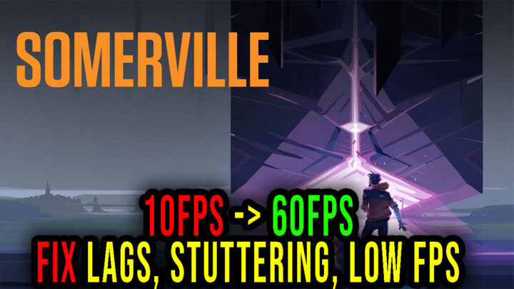 Somerville – Lags, stuttering issues and low FPS – fix it!