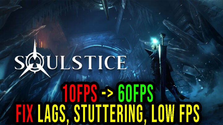 Soulstice – Lags, stuttering issues and low FPS – fix it!