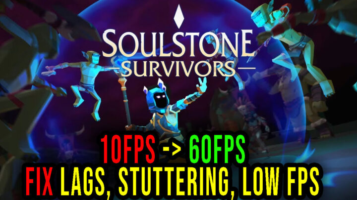 Soulstone Survivors – Lags, stuttering issues and low FPS – fix it!