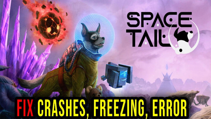 Space Tail: Every Journey Leads Home – Crashes, freezing, error codes, and launching problems – fix it!