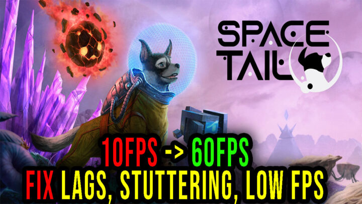 Space Tail: Every Journey Leads Home – Lags, stuttering issues and low FPS – fix it!