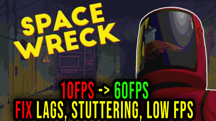 Space Wreck – Lags, stuttering issues and low FPS – fix it!