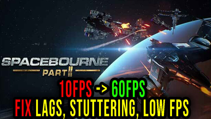 SpaceBourne 2 – Lags, stuttering issues and low FPS – fix it!