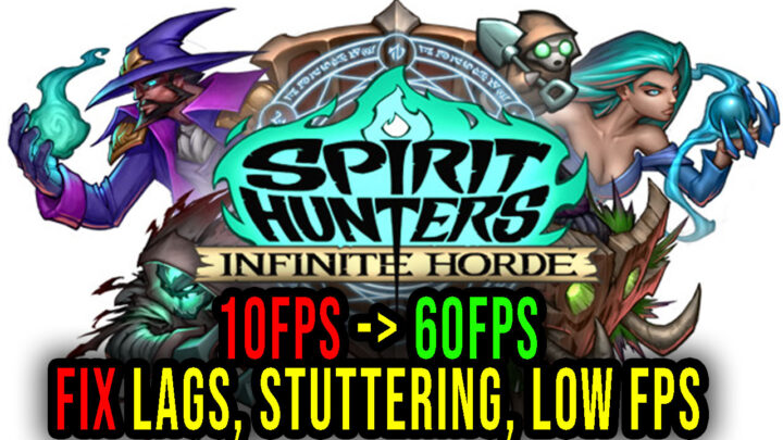 Spirit Hunters: Infinite Horde – Lags, stuttering issues and low FPS – fix it!