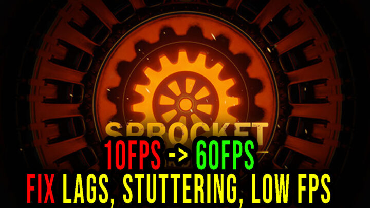 Sprocket – Lags, stuttering issues and low FPS – fix it!