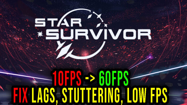 Star Survivor – Lags, stuttering issues and low FPS – fix it!