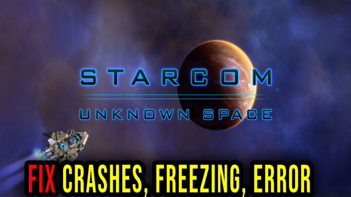 Starcom: Unknown Space – Crashes, freezing, error codes, and launching problems – fix it!
