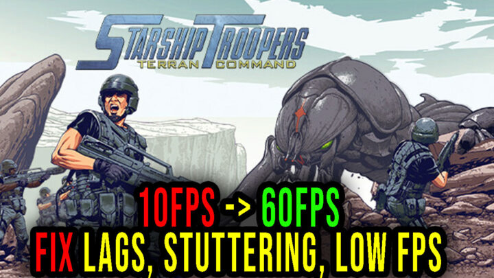 Starship Troopers: Terran Command – Lags, stuttering issues and low FPS – fix it!