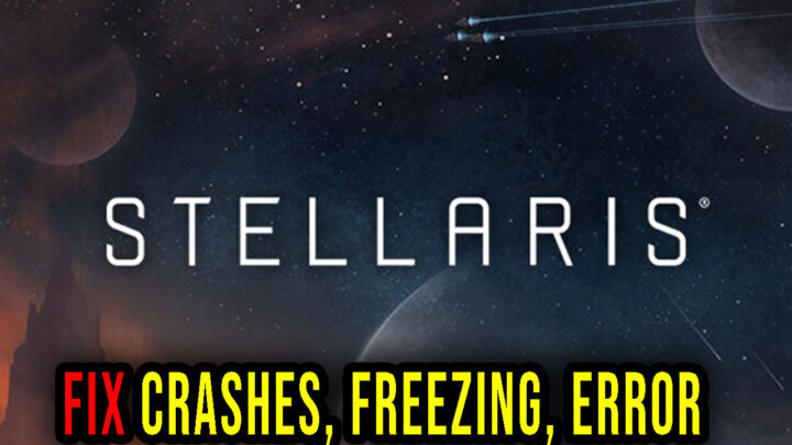 Stellaris – Crashes, freezing, error codes, and launching problems – fix it!