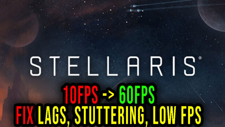 Stellaris – Lags, stuttering issues and low FPS – fix it!