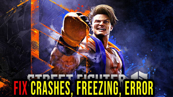 Street Fighter 6 – Crashes, freezing, error codes, and launching problems – fix it!
