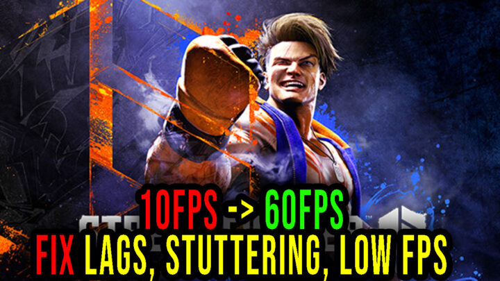 Street Fighter 6 – Lags, stuttering issues and low FPS – fix it!