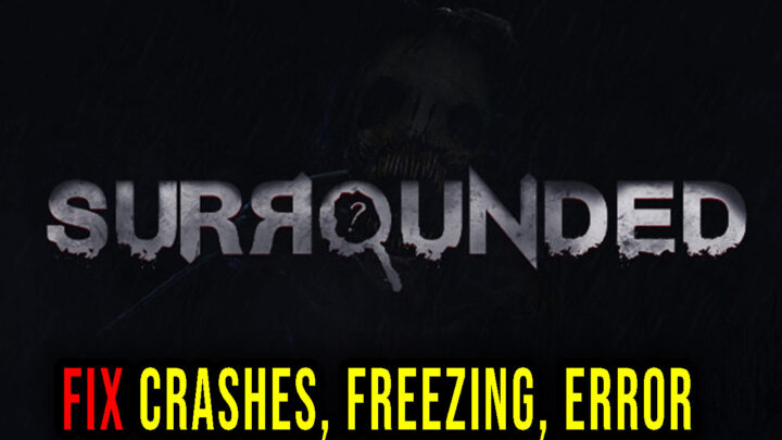 Surrounded – Crashes, freezing, error codes, and launching problems – fix it!