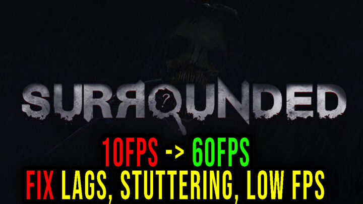 Surrounded – Lags, stuttering issues and low FPS – fix it!