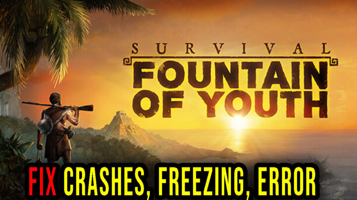 Survival: Fountain of Youth – Crashes, freezing, error codes, and launching problems – fix it!