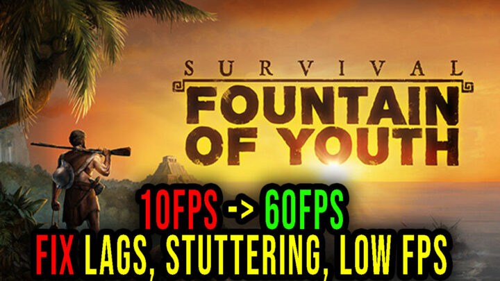 Survival: Fountain of Youth – Lags, stuttering issues and low FPS – fix it!