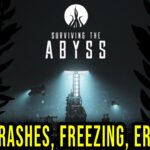 Surviving the Abyss - Crashes, freezing, error codes, and launching problems - fix it!