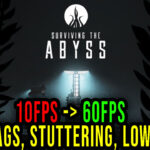 Surviving the Abyss - Lags, stuttering issues and low FPS - fix it!