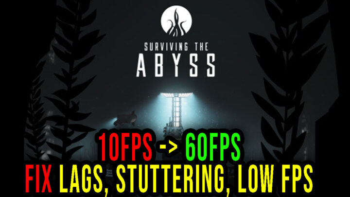 Surviving the Abyss – Lags, stuttering issues and low FPS – fix it!