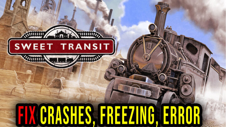 Sweet Transit – Crashes, freezing, error codes, and launching problems – fix it!