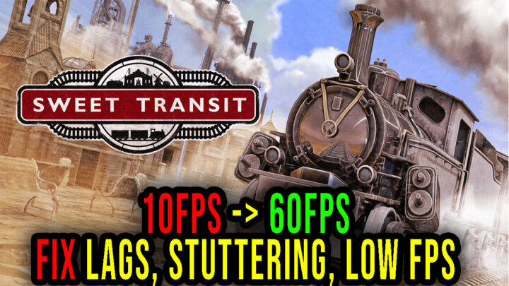 Sweet Transit – Lags, stuttering issues and low FPS – fix it!