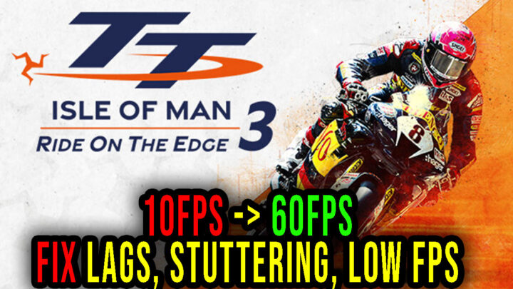 TT Isle Of Man: Ride on the Edge 3 – Lags, stuttering issues and low FPS – fix it!