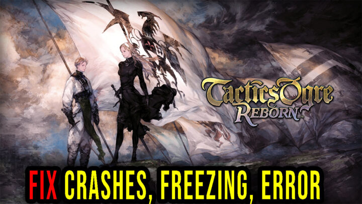 Tactics Ogre: Reborn – Crashes, freezing, error codes, and launching problems – fix it!