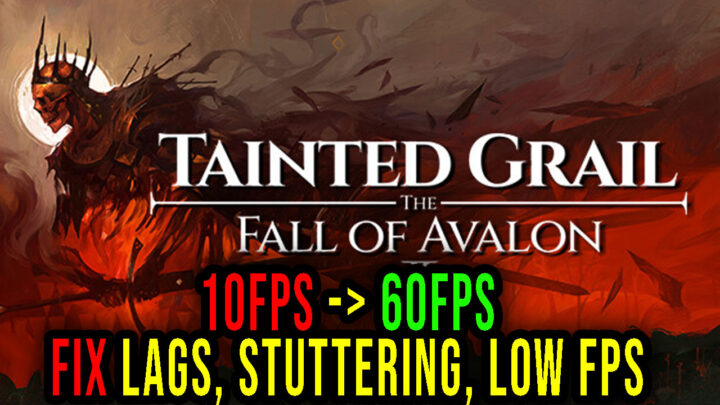 Tainted Grail: The Fall of Avalon – Lags, stuttering issues and low FPS – fix it!