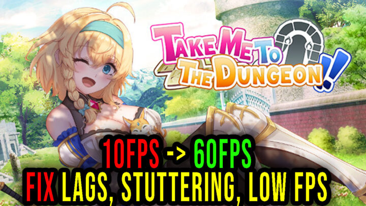 Take Me To The Dungeon – Lags, stuttering issues and low FPS – fix it!