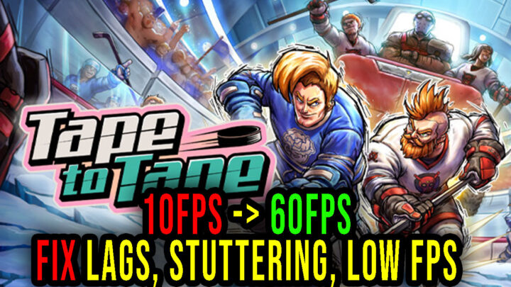 Tape to Tape – Lags, stuttering issues and low FPS – fix it!