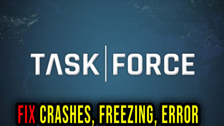 Task Force – Crashes, freezing, error codes, and launching problems – fix it!