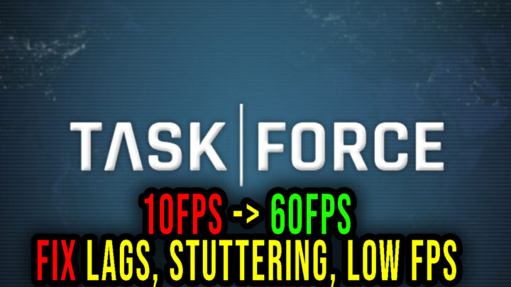 Task Force – Lags, stuttering issues and low FPS – fix it!