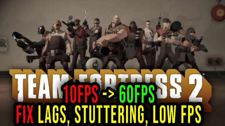 Team Fortress 2 – Lags, stuttering issues and low FPS – fix it!