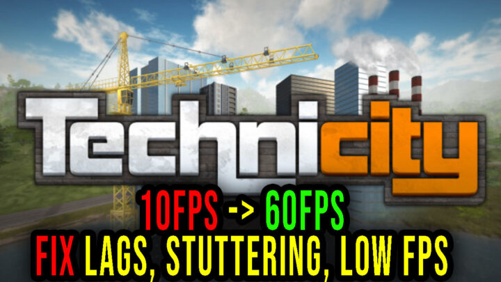 Technicity – Lags, stuttering issues and low FPS – fix it!