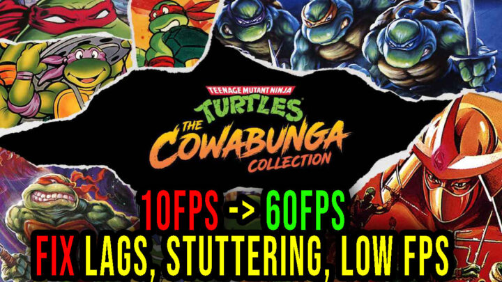 Teenage Mutant Ninja Turtles: The Cowabunga Collection – Lags, stuttering issues and low FPS – fix it!