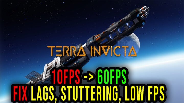 Terra Invicta – Lags, stuttering issues and low FPS – fix it!